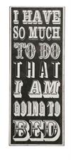 Metal skilt 31x76cm I Have So Much To Do That I Am Going To Bed - Se flere Metal Skilte og Spejle